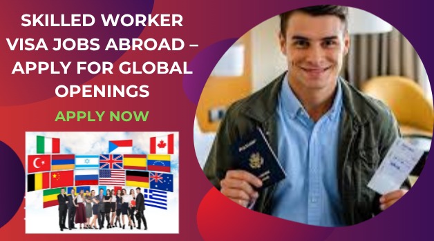 Skilled Worker Visa Jobs Abroad – Apply for Global Openings